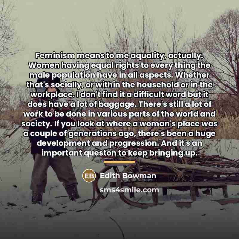 “Feminism means to me aquality, actually. Women having equal rights…” quote by Edith Bowman