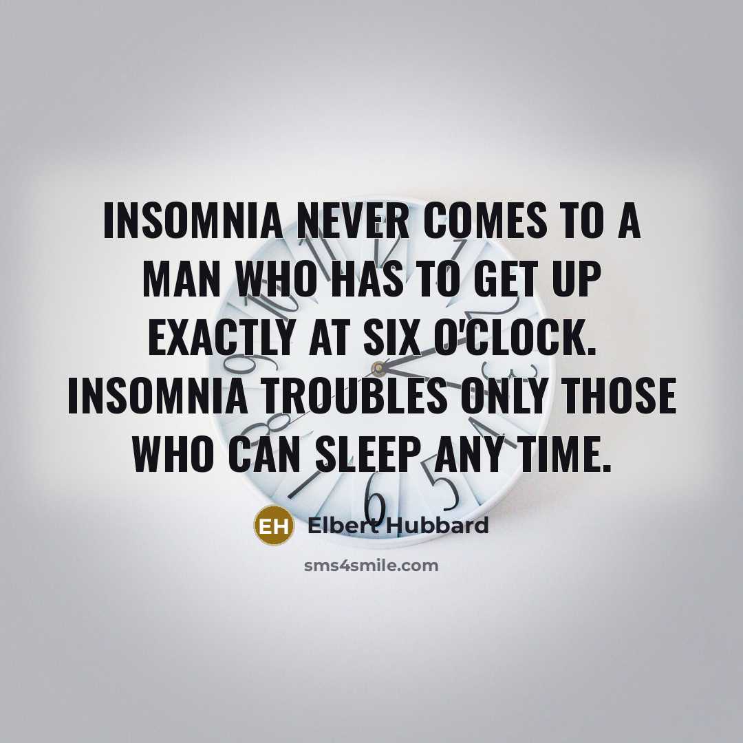 “Insomnia never comes to a man who has to get…” quote by Elbert Hubbard