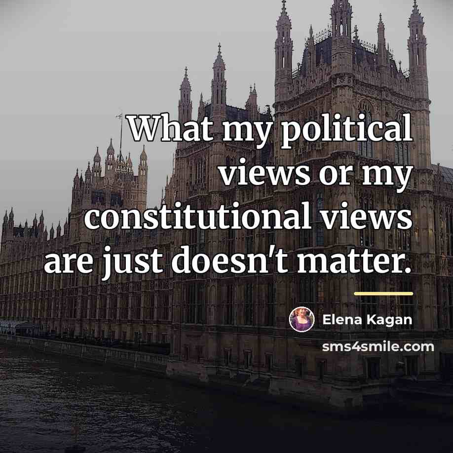 “What my political views or my constitutional views are just…” quote by Elena Kagan