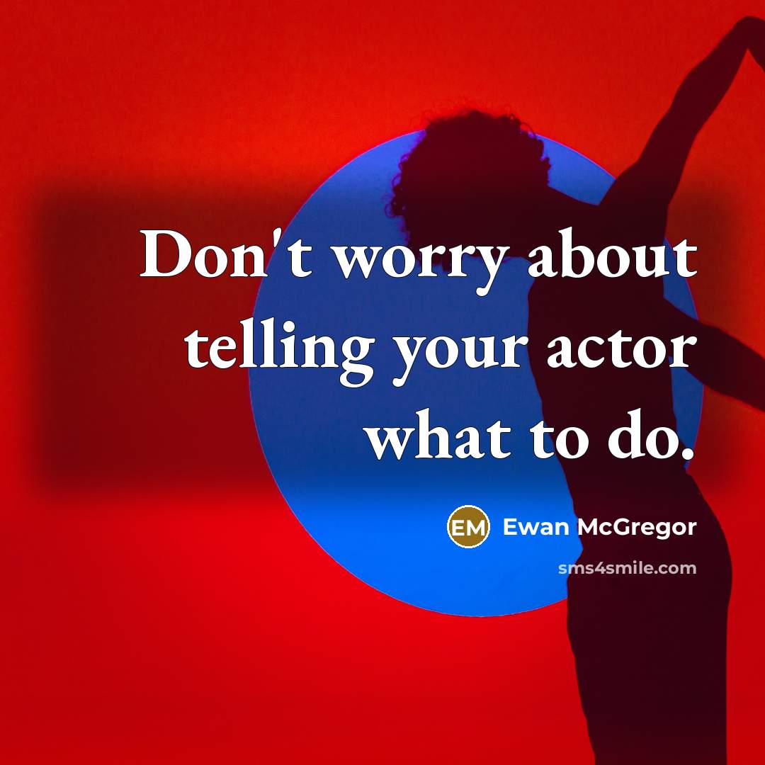 “Don't worry about telling your actor what to do.” quote by Ewan McGregor