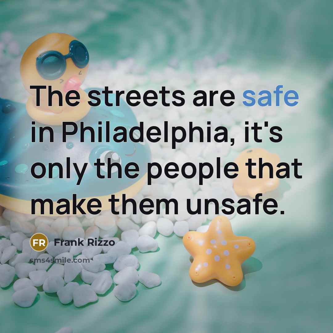 “The streets are safe in Philadelphia, it's only the people…” quote by Frank Rizzo