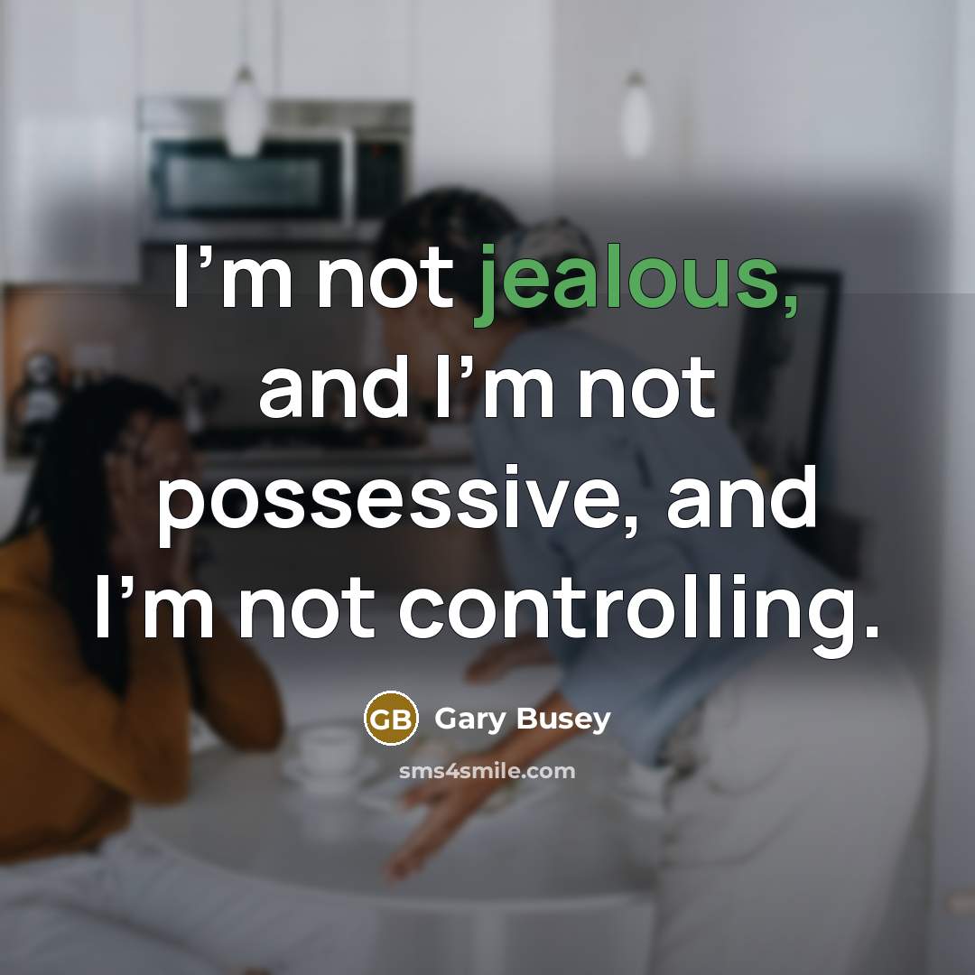 “I'm not jealous, and I'm not possessive, and I'm not…” quote by Gary Busey