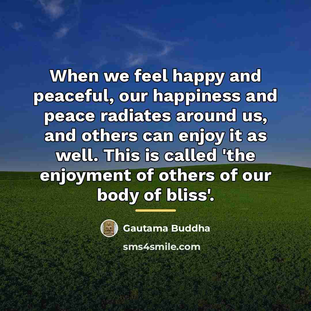 “When we feel happy and peaceful, our happiness and peace…” quote by Gautama Buddha