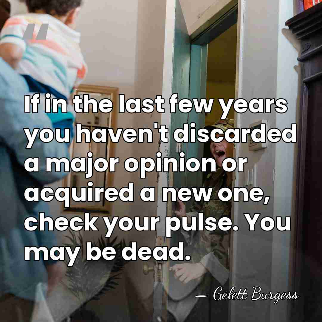 If in the last few years you haven't discarded a major opinion&hellip; - Gelett Burgess