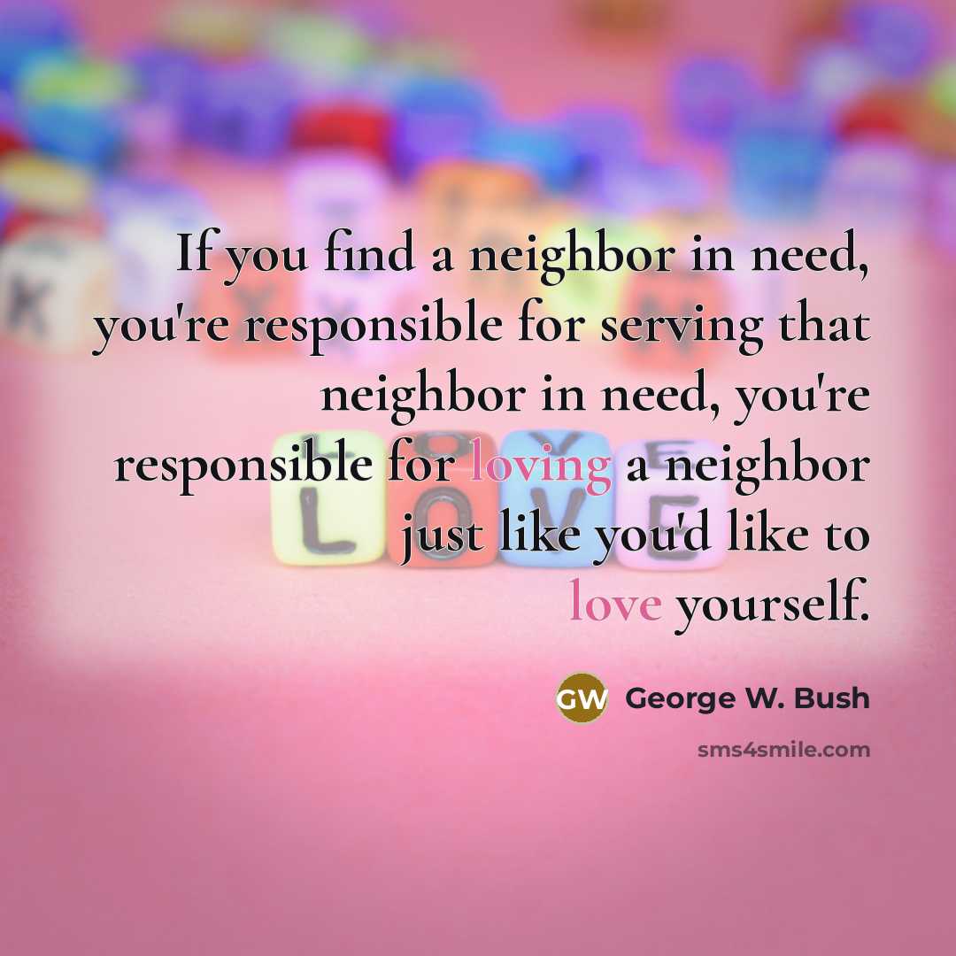 “If you find a neighbor in need, you're responsible for…” quote by George W. Bush