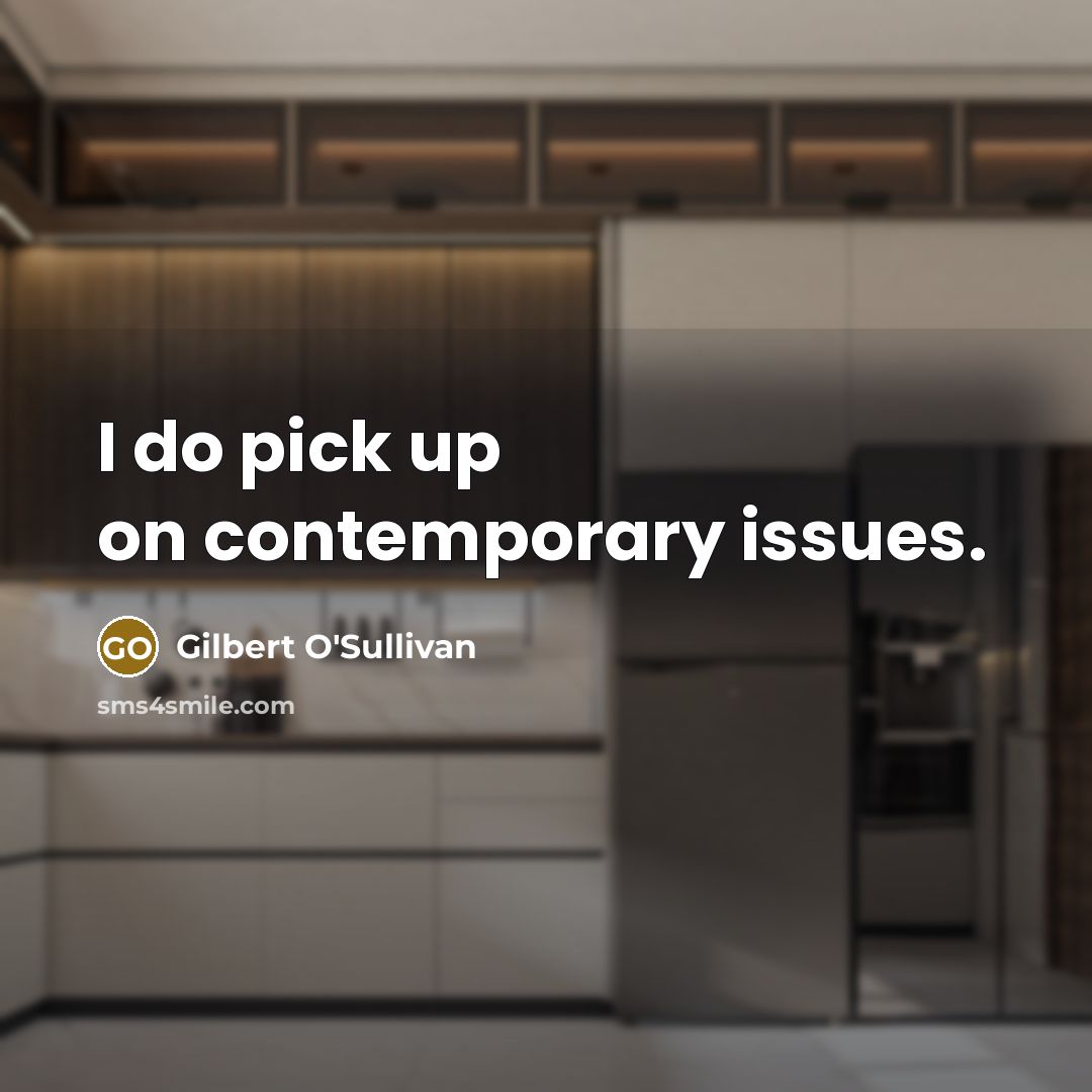 “I do pick up on contemporary issues.…” quote by Gilbert O'Sullivan