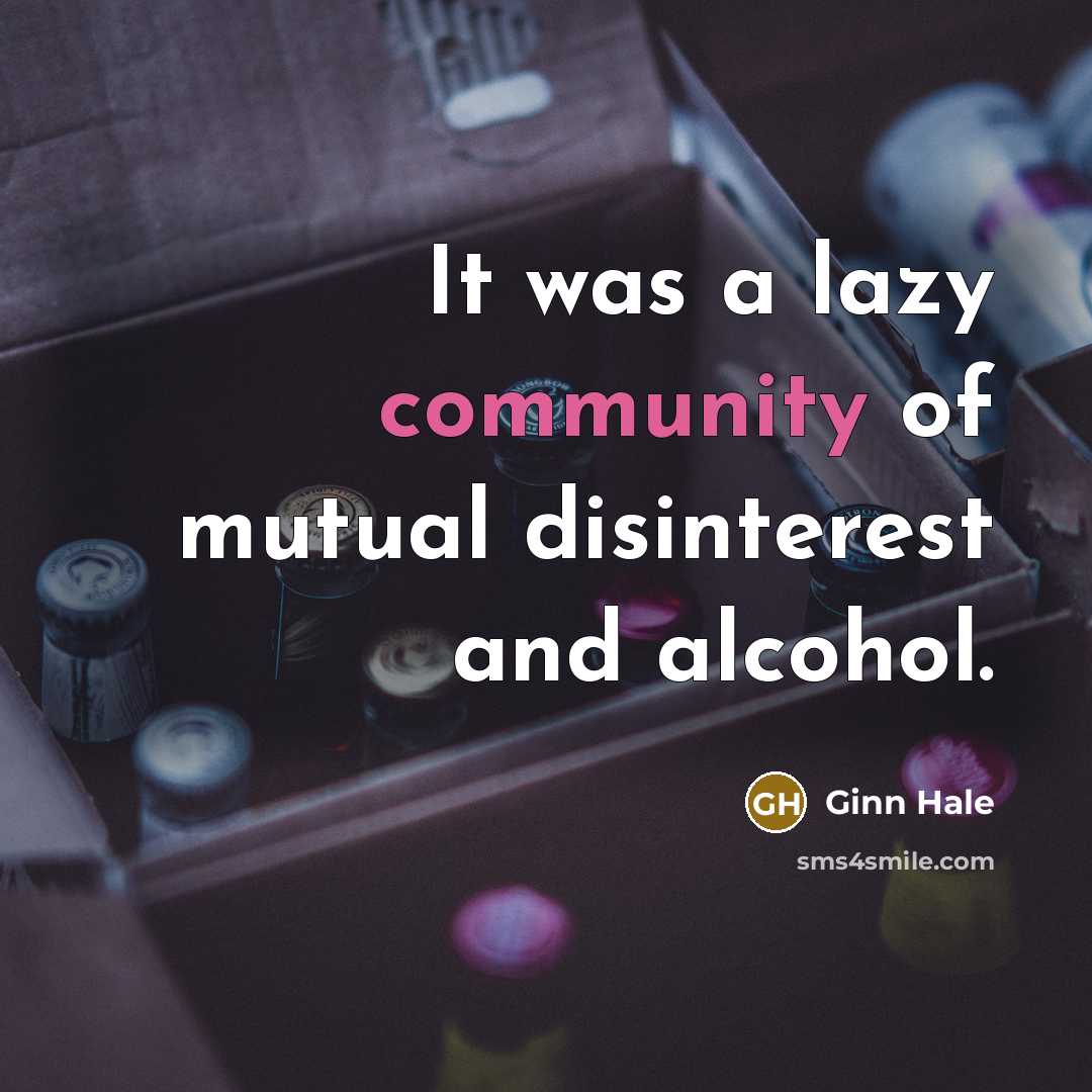“It was a lazy community of mutual disinterest and alcohol.…” quote by Ginn Hale