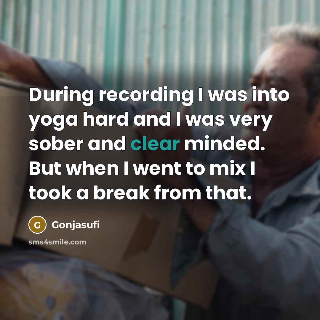 “During recording I was into yoga hard and I was…” quote by Gonjasufi