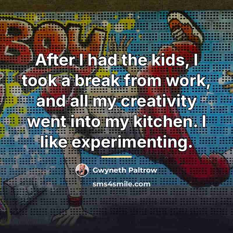 “After I had the kids, I took a break from…” quote by Gwyneth Paltrow