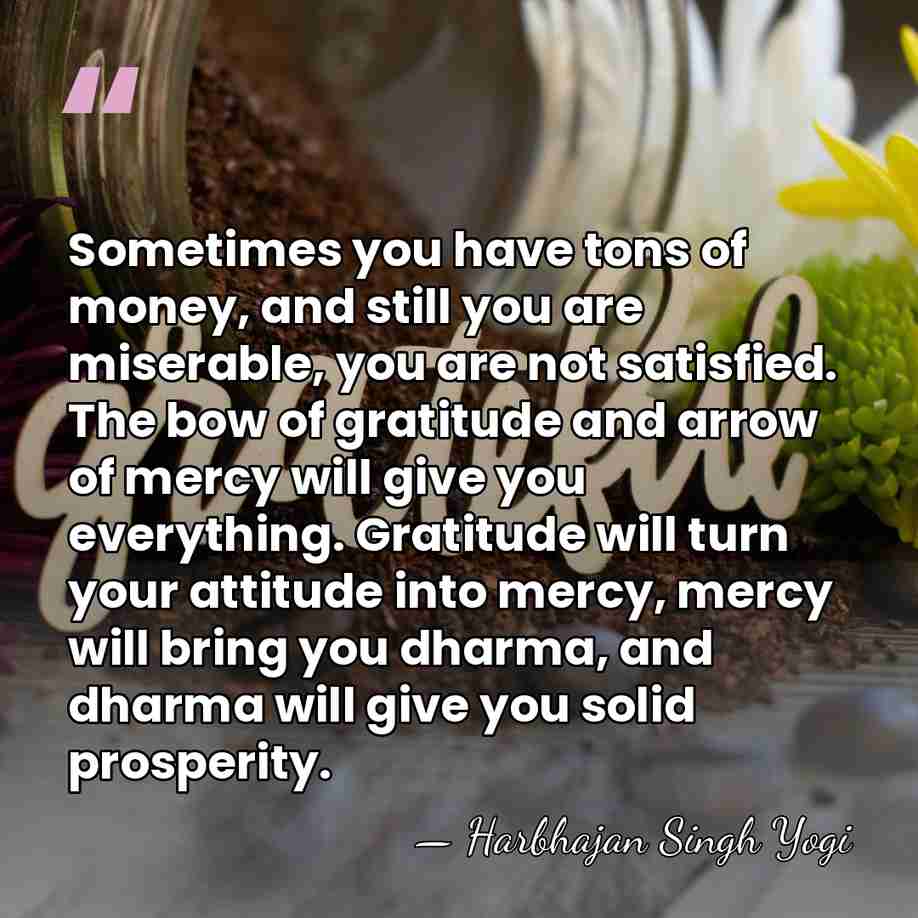 Sometimes you have tons of money, and still you are miserable, you&hellip; - Harbhajan Singh Yogi