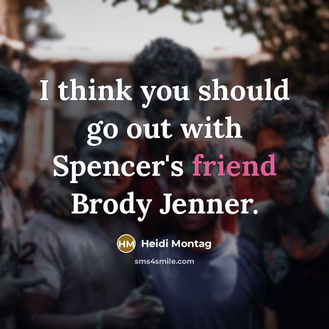“I think you should go out with Spencer's friend Brody…” quote by Heidi Montag