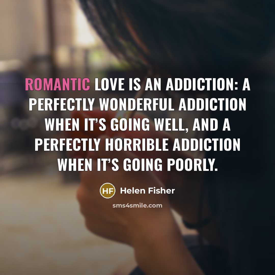 “Romantic love is an addiction: a perfectly wonderful addiction when…” quote by Helen Fisher