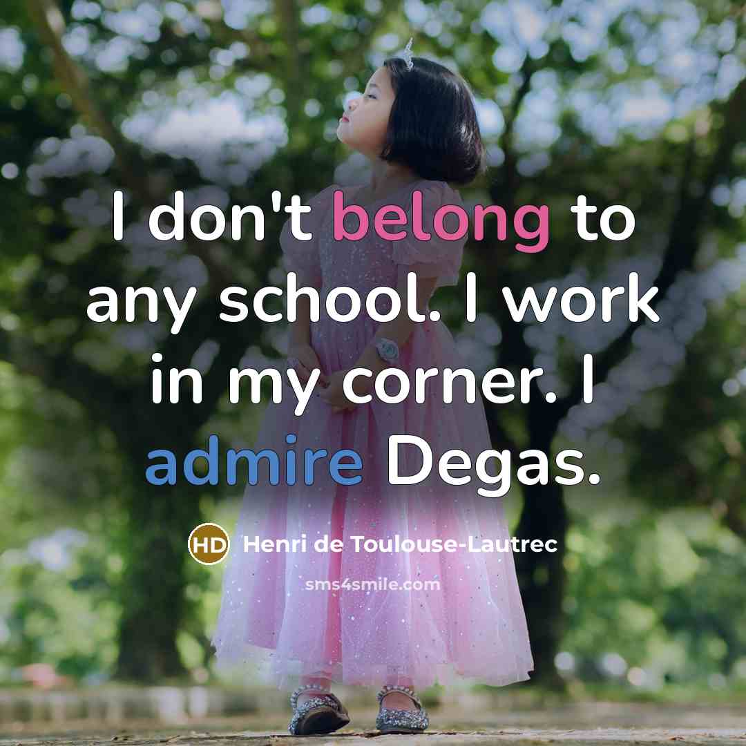 “I don't belong to any school. I work in my…” quote by Henri de Toulouse-Lautrec