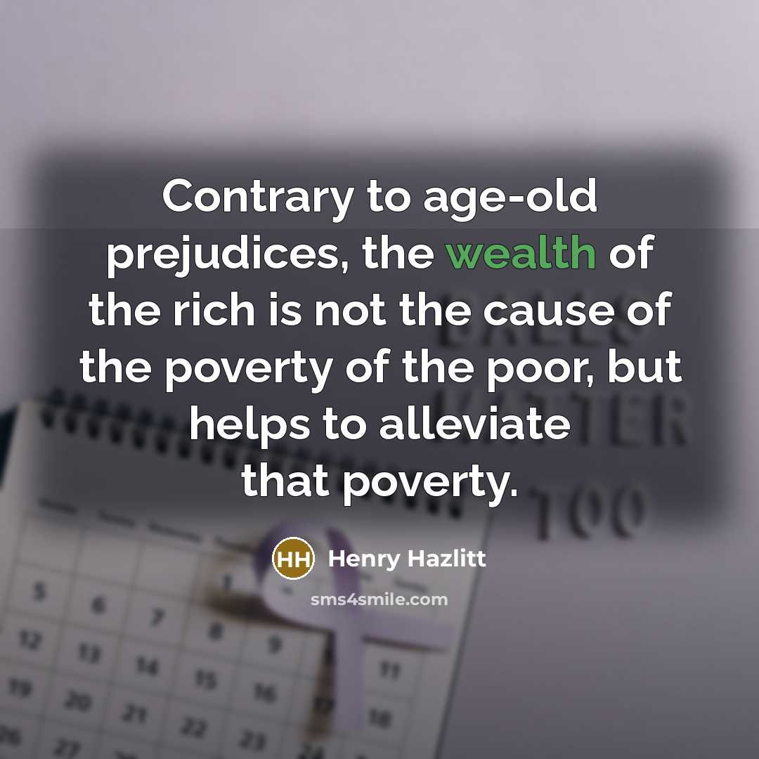 “Contrary to age-old prejudices, the wealth of the rich is…” quote by Henry Hazlitt