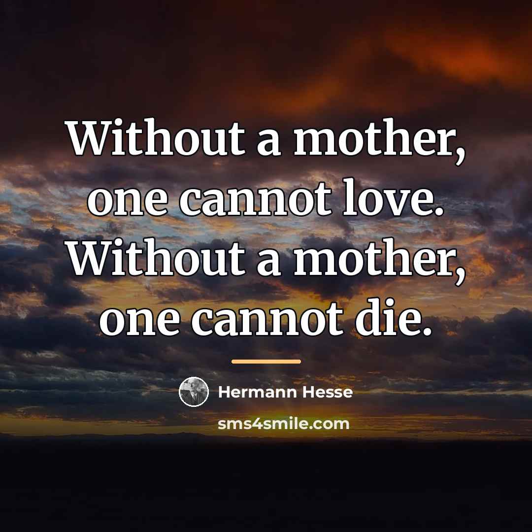 “Without a mother, one cannot love. Without a mother, one…” quote by Hermann Hesse