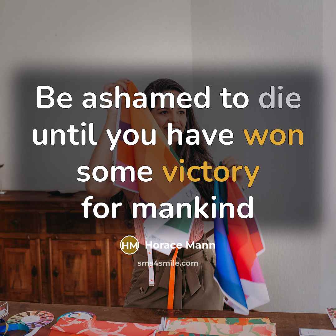 “Be ashamed to die until you have won some victory for mankind” quote by Horace Mann