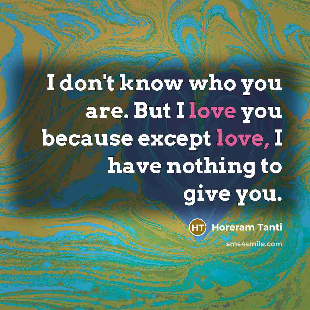 “I don't know who you are. But I love you…” quote by Horeram Tanti