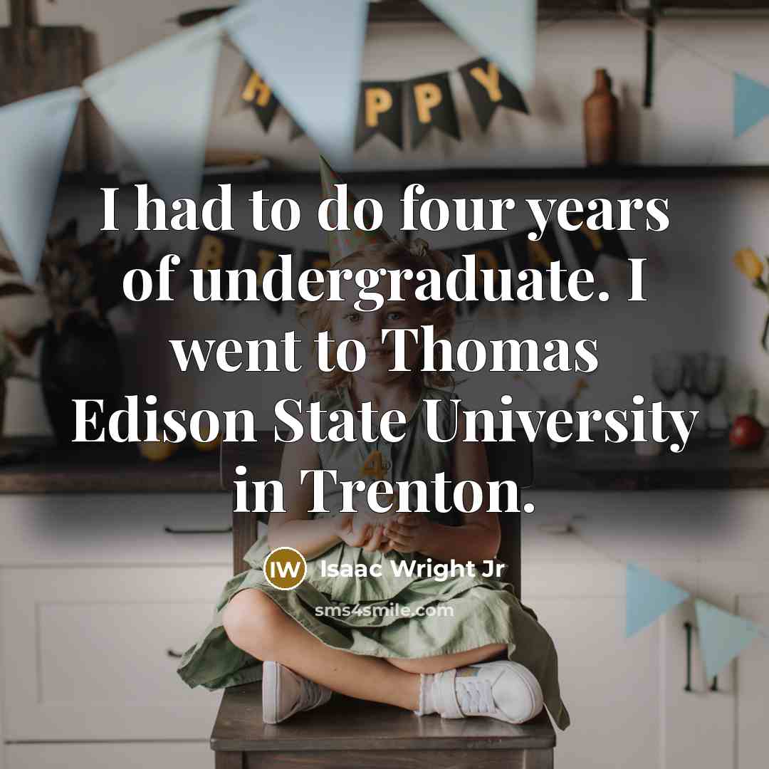“I had to do four years of undergraduate. I went…” quote by Isaac Wright Jr