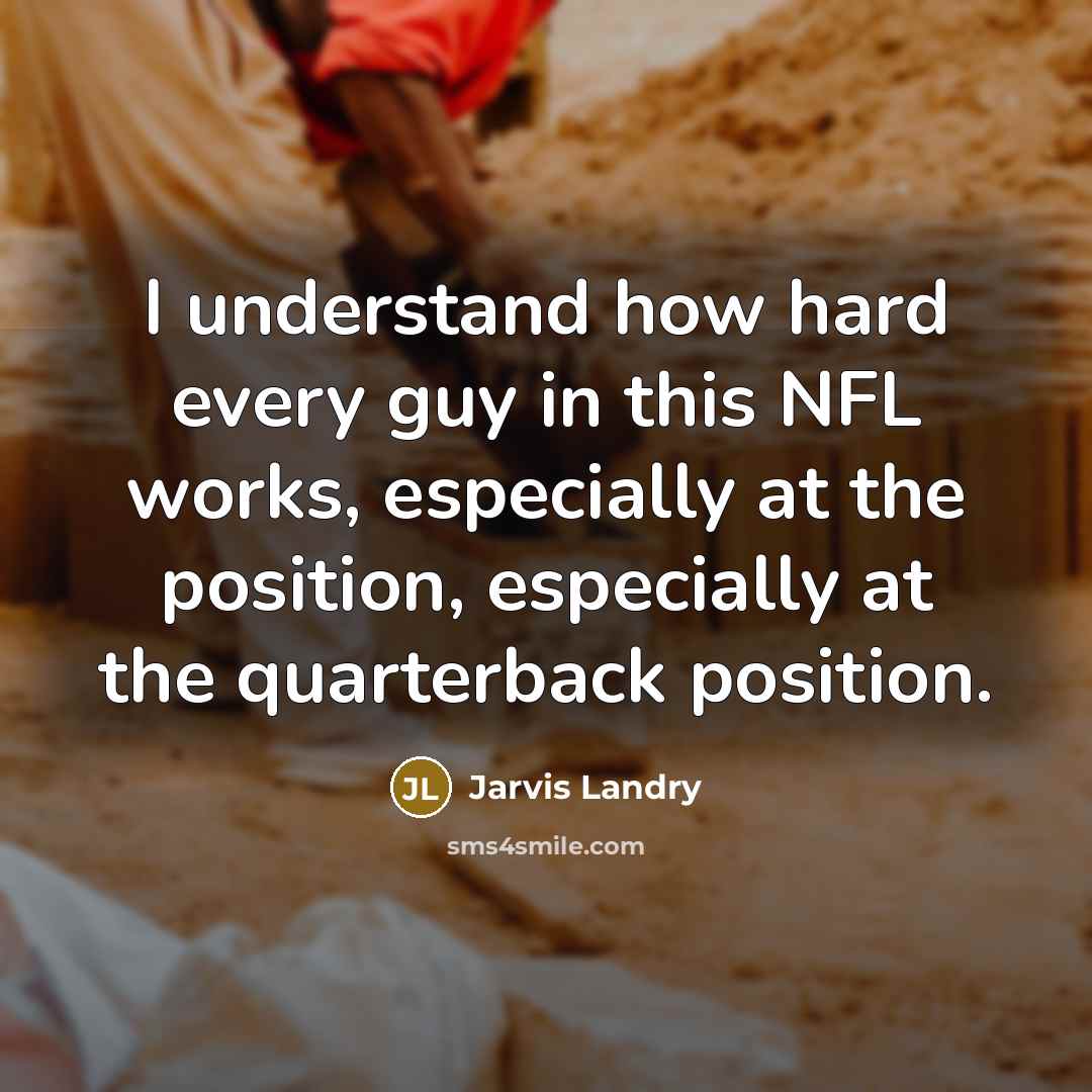 “I understand how hard every guy in this NFL works,…” quote by Jarvis Landry