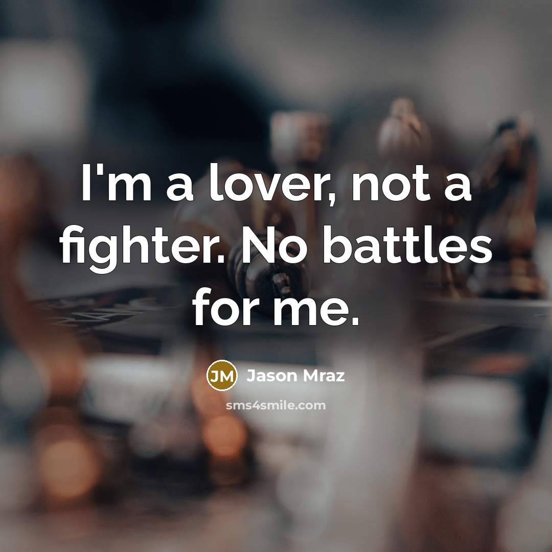 “I'm a lover, not a fighter. No battles for me.…” quote by Jason Mraz