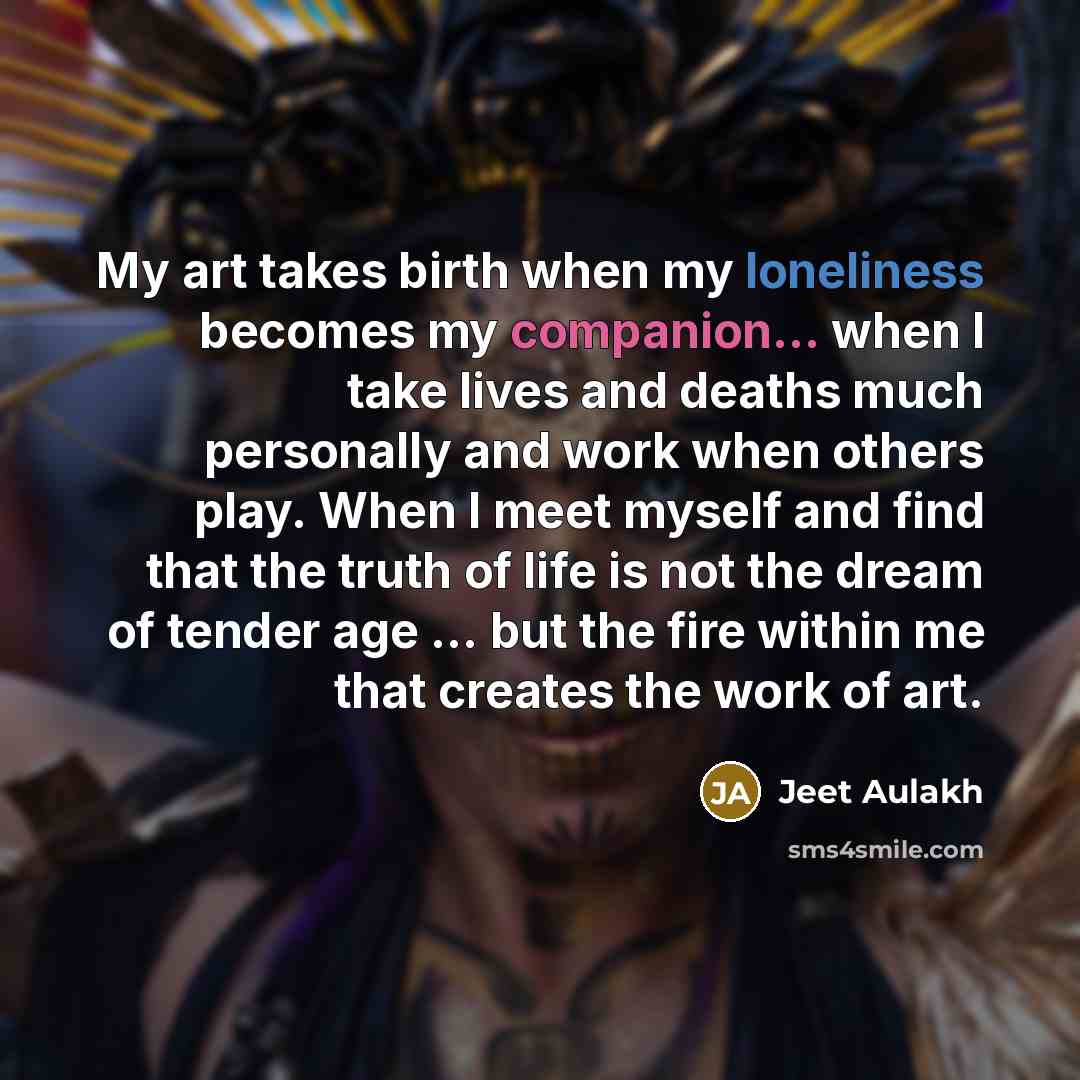 “My art takes birth when my loneliness becomes my companion...…” quote by Jeet Aulakh