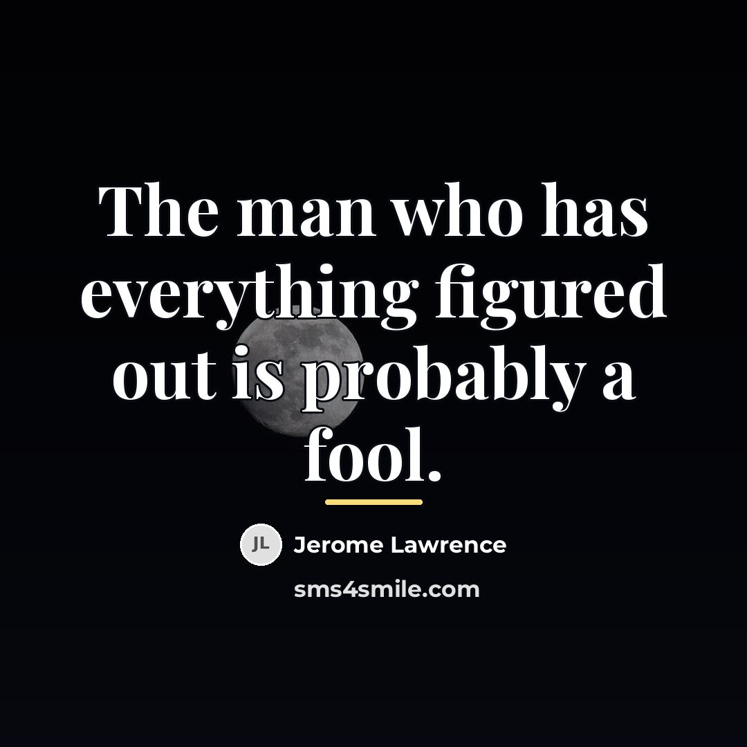 “The man who has everything figured out is probably a…” quote by Jerome Lawrence