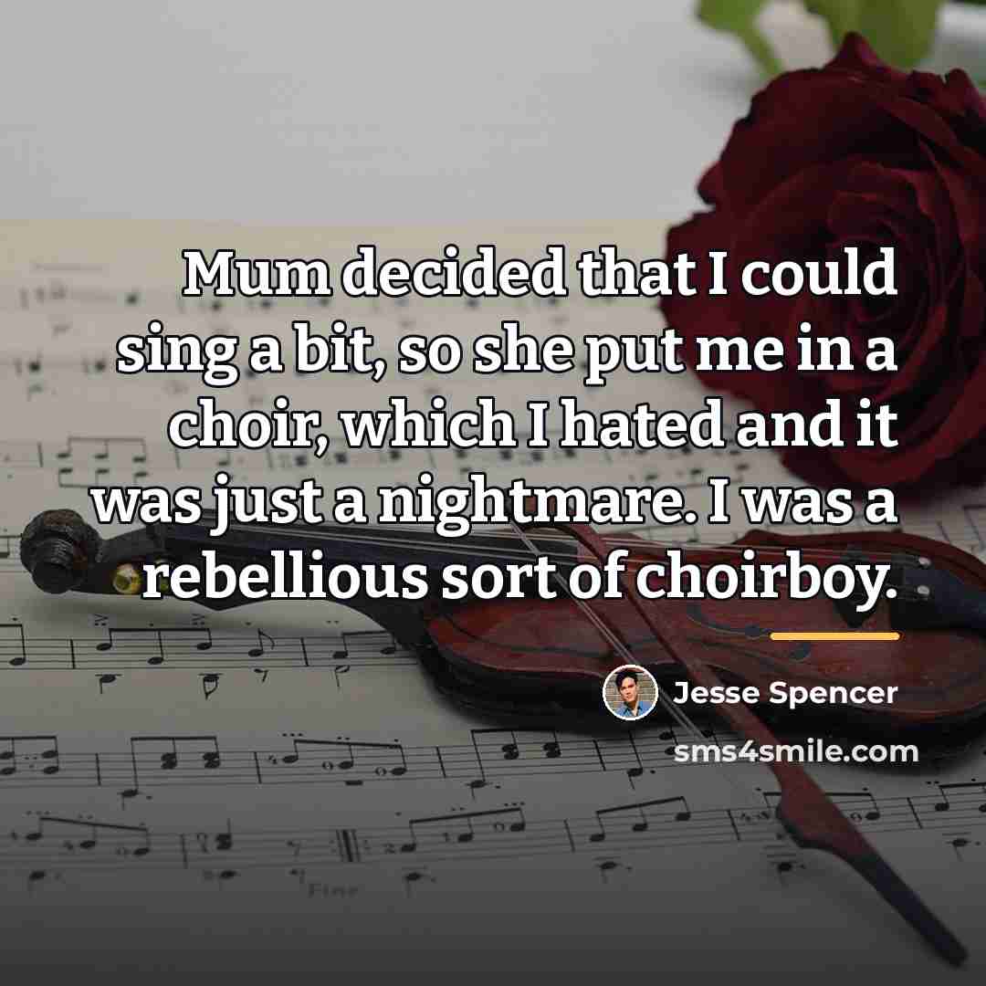 “Mum decided that I could sing a bit, so she…” quote by Jesse Spencer