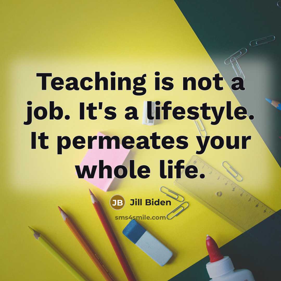“Teaching is not a job. It's a lifestyle. It permeates…” quote by Jill Biden