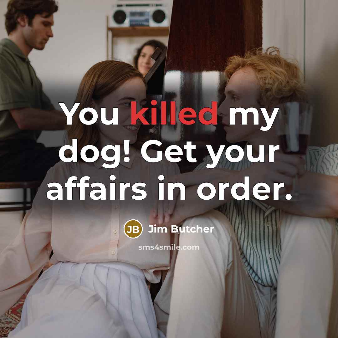 “You killed my dog! Get your affairs in order.…” quote by Jim Butcher