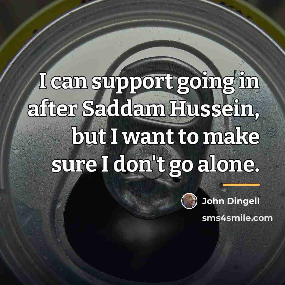 “I can support going in after Saddam Hussein, but I…” quote by John Dingell