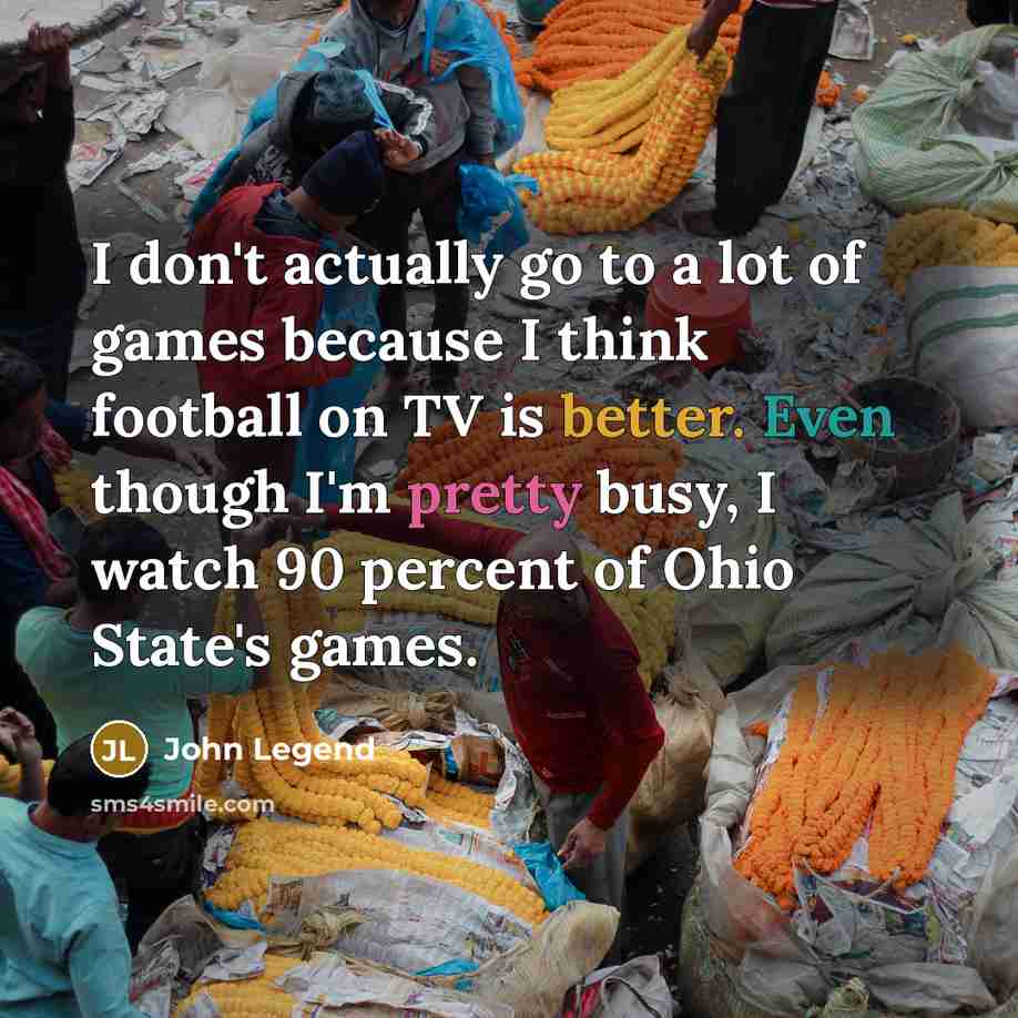 “I don't actually go to a lot of games because…” quote by John Legend