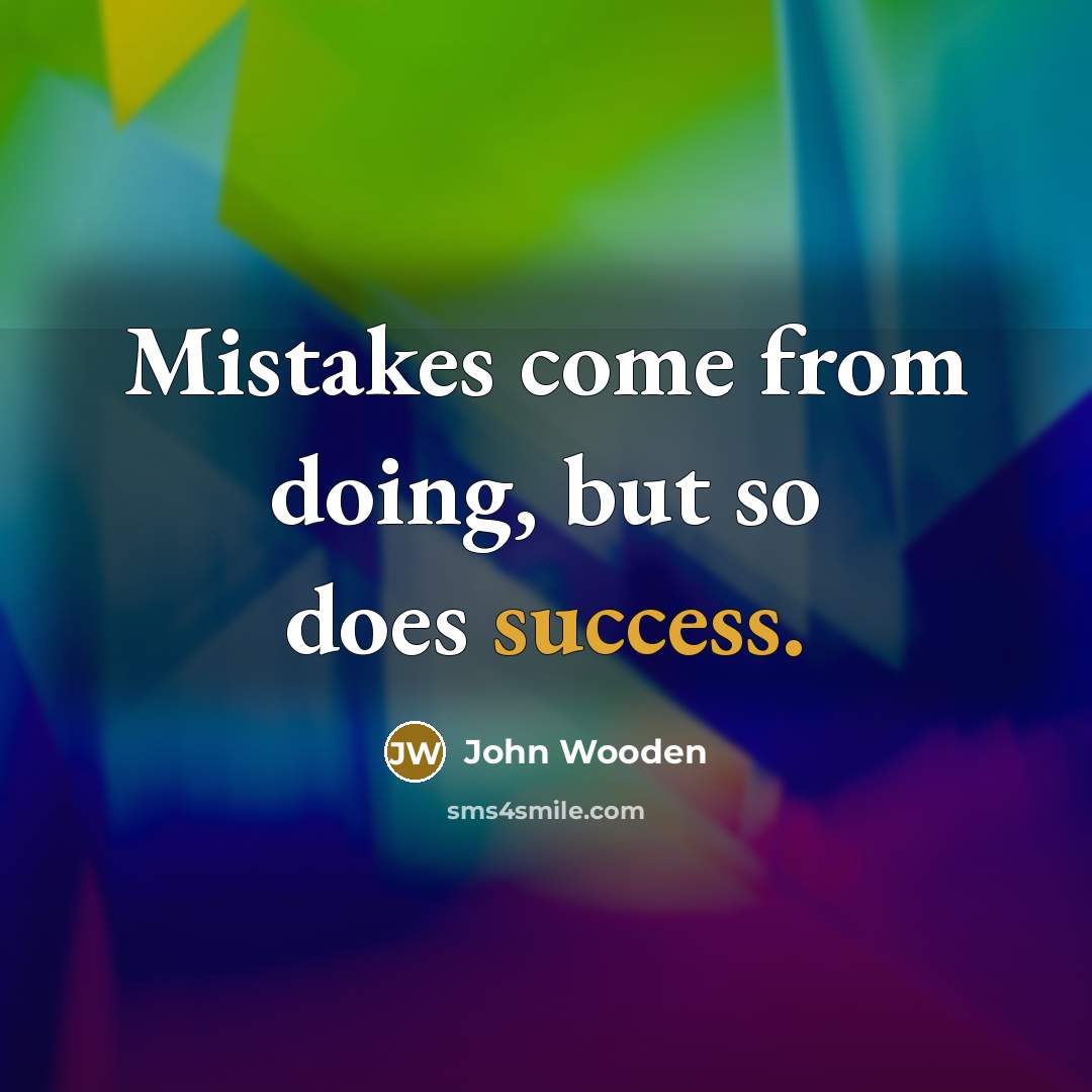 “Mistakes come from doing, but so does success.…” quote by John Wooden