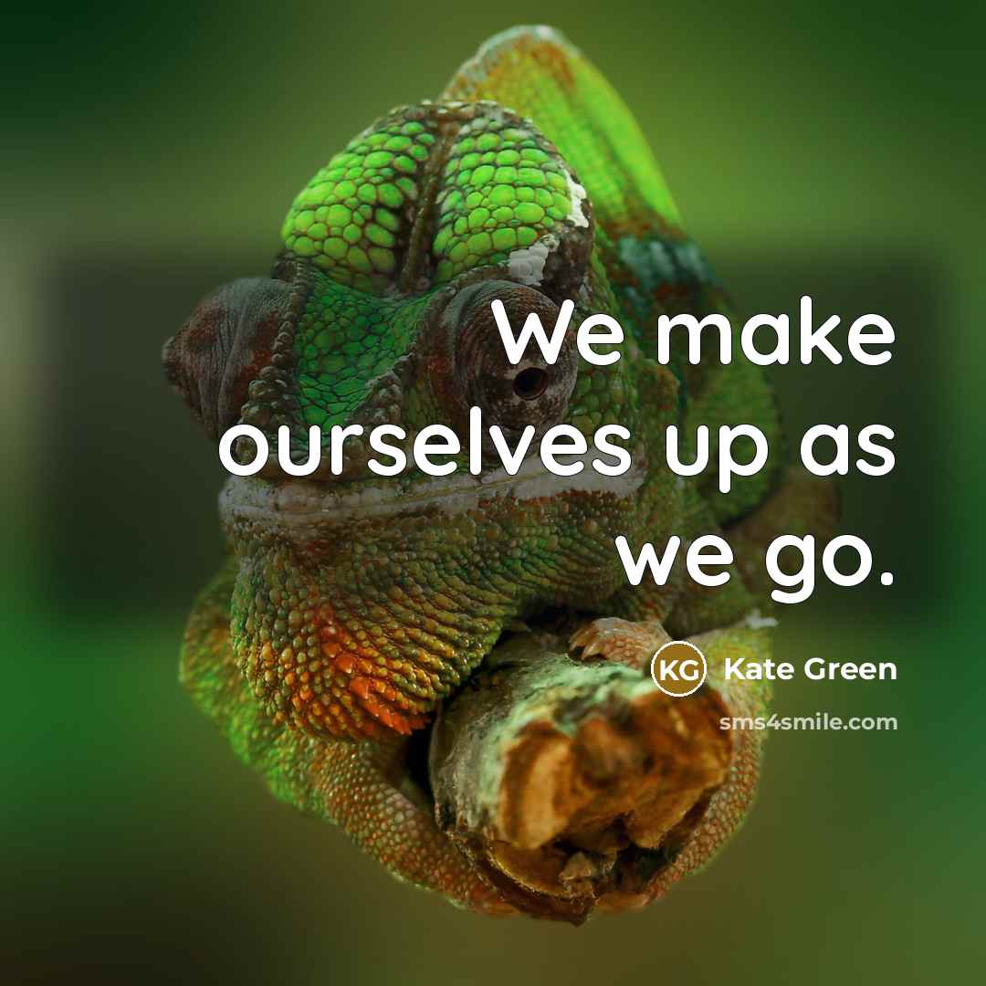 “We make ourselves up as we go.…” quote by Kate Green