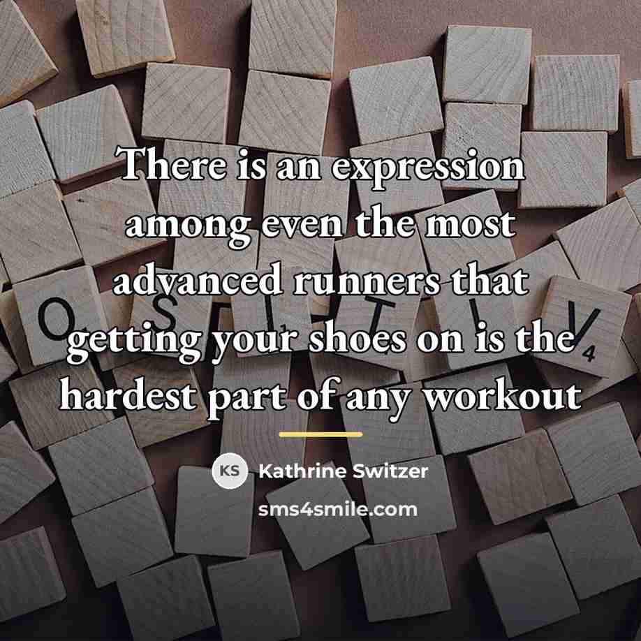 “There is an expression among even the most advanced runners…” quote by Kathrine Switzer
