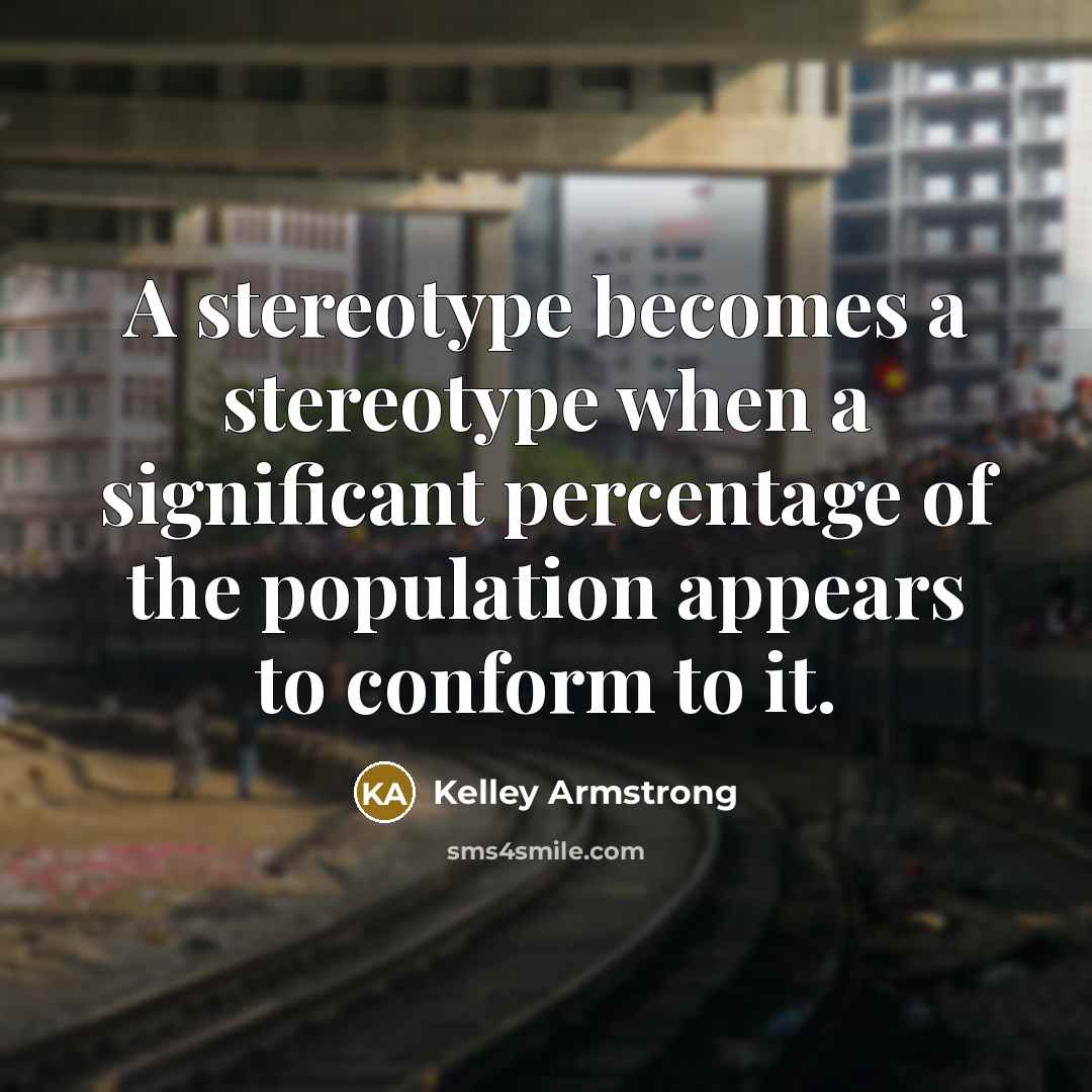 “A stereotype becomes a stereotype when a significant percentage of…” quote by Kelley Armstrong