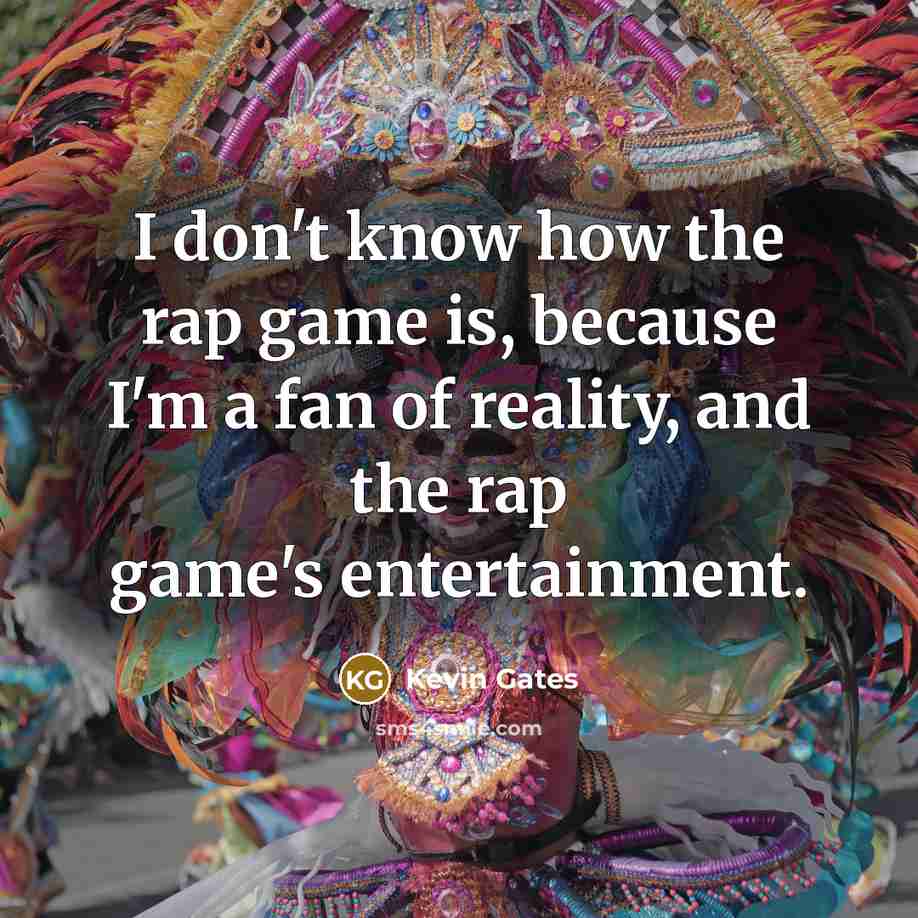 “I don't know how the rap game is, because I'm…” quote by Kevin Gates