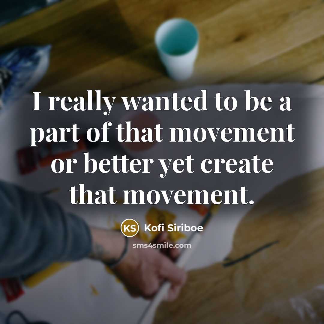 “I really wanted to be a part of that movement…” quote by Kofi Siriboe