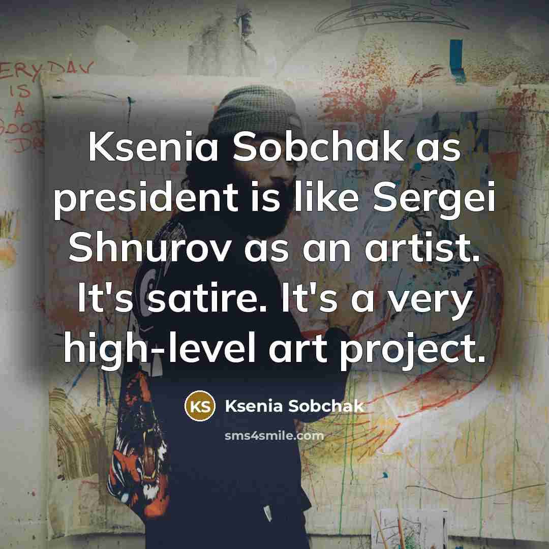 “Ksenia Sobchak as president is like Sergei Shnurov as an…” quote by Ksenia Sobchak