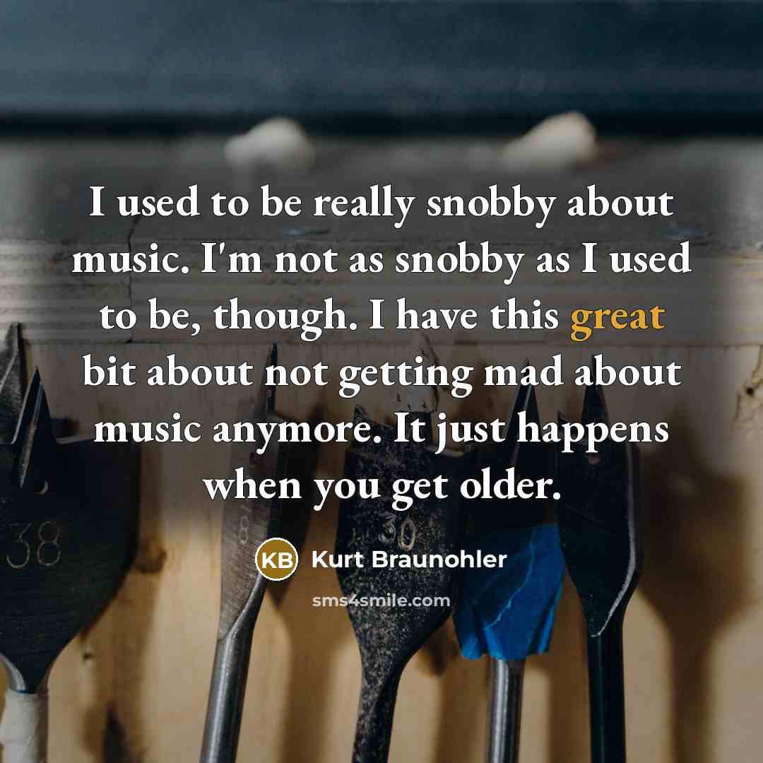 “I used to be really snobby about music. I'm not…” quote by Kurt Braunohler