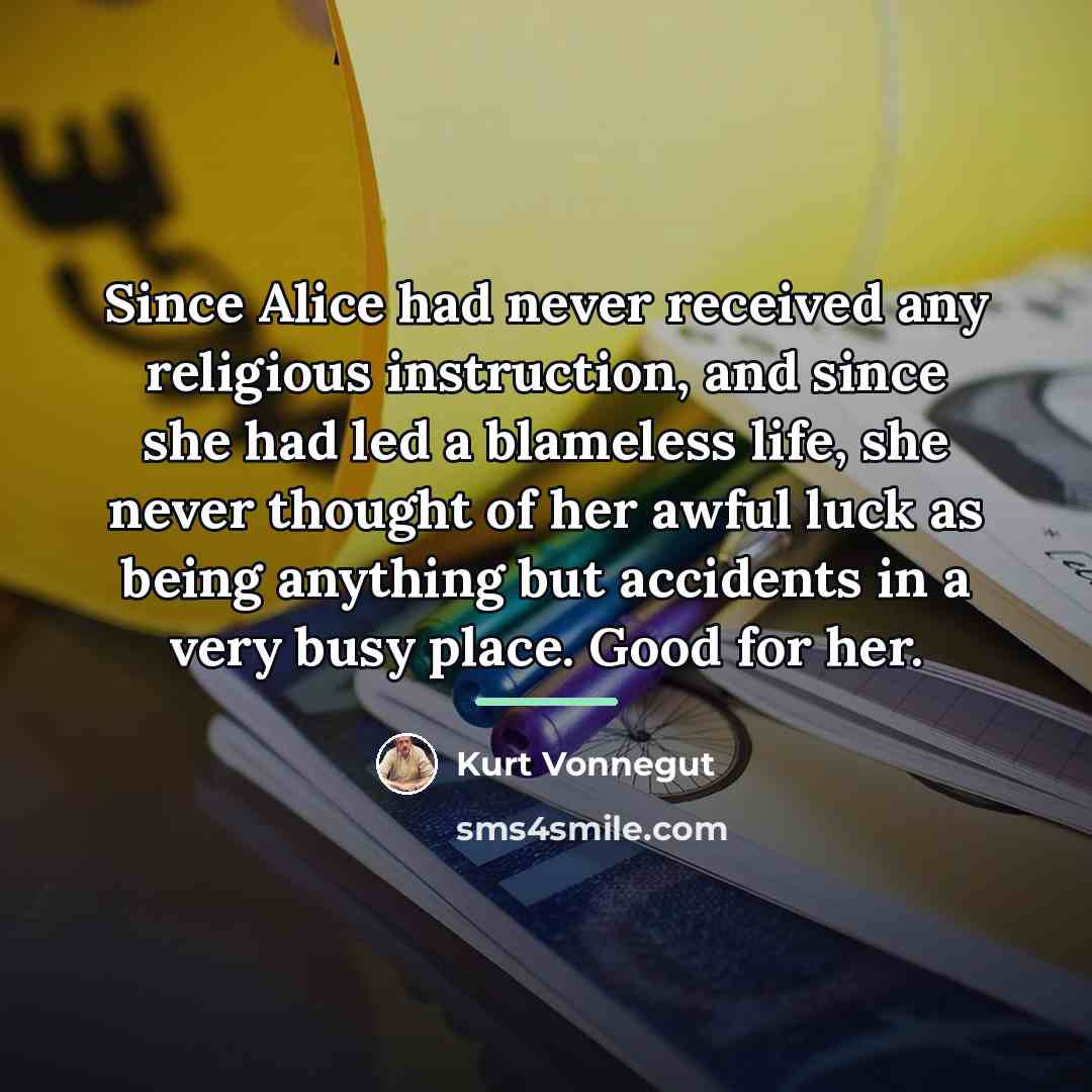 “Since Alice had never received any religious instruction, and since…” quote by Kurt Vonnegut