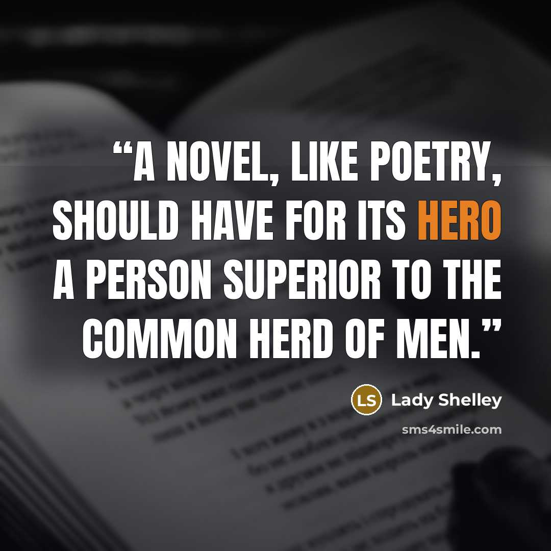 “A novel, like poetry, should have for its hero a person superior to the common herd of men.” quote by Lady Shelley
