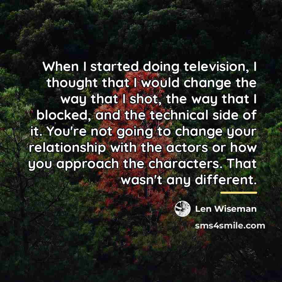 “When I started doing television, I thought that I would…” quote by Len Wiseman
