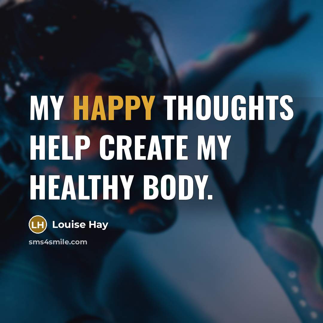 “My happy thoughts help create my healthy body.…” quote by Louise Hay