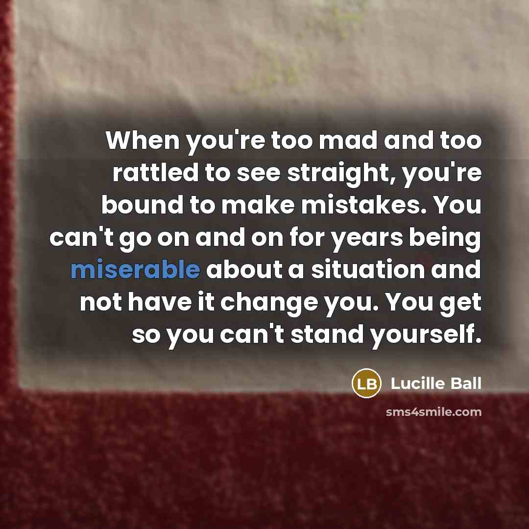 “When you're too mad and too rattled to see straight,…” quote by Lucille Ball