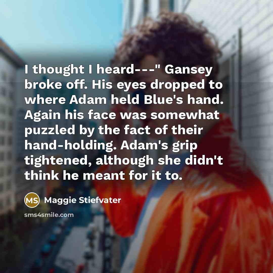 “I thought I heard---" Gansey broke off. His eyes dropped…” quote by Maggie Stiefvater