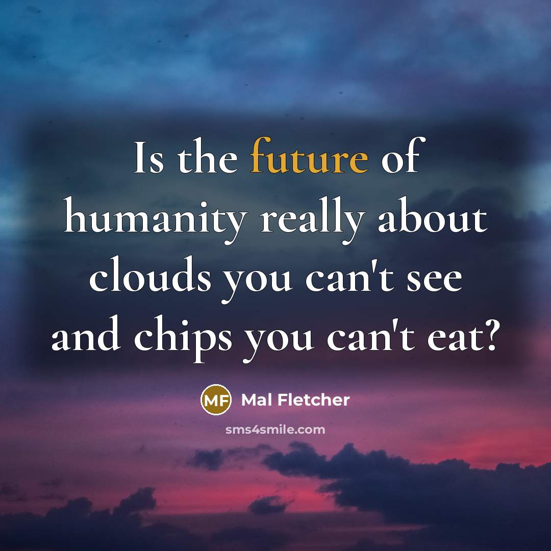 “Is the future of humanity really about clouds you can't…” quote by Mal Fletcher
