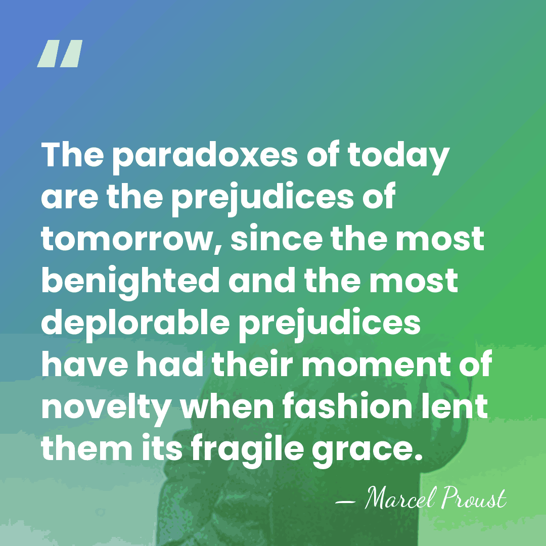 The paradoxes of today are the prejudices of tomorrow, since the most&hellip; - Marcel Proust