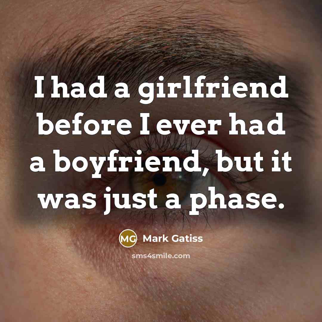“I had a girlfriend before I ever had a boyfriend,…” quote by Mark Gatiss