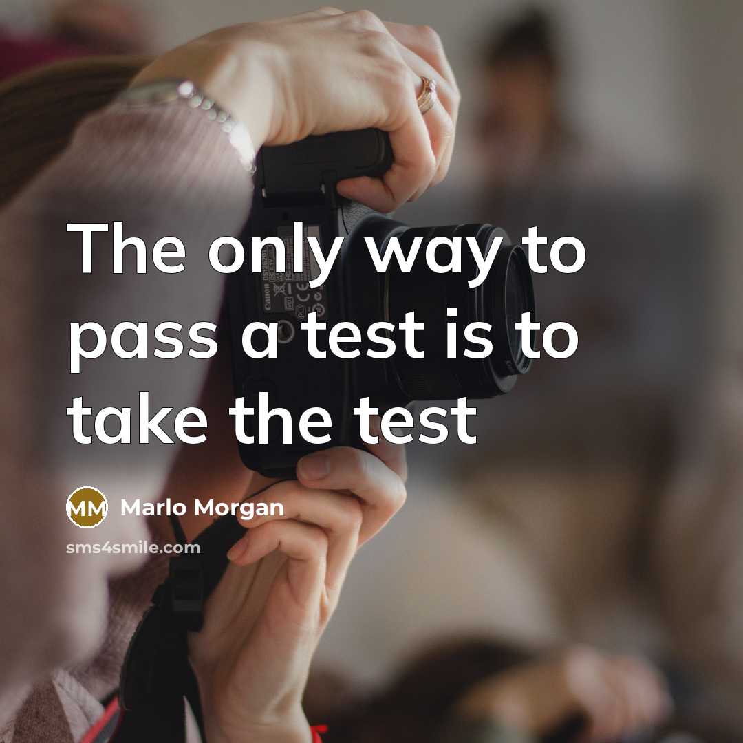“The only way to pass a test is to take…” quote by Marlo Morgan