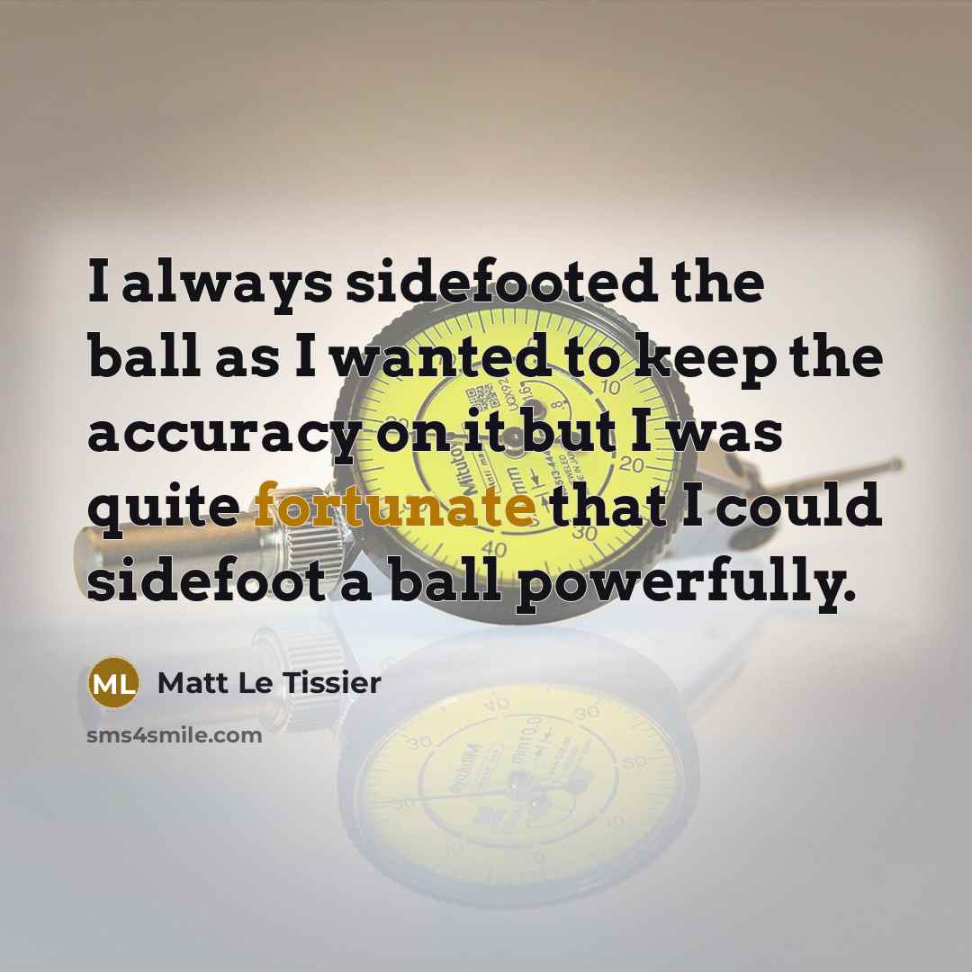 “I always sidefooted the ball as I wanted to keep…” quote by Matt Le Tissier